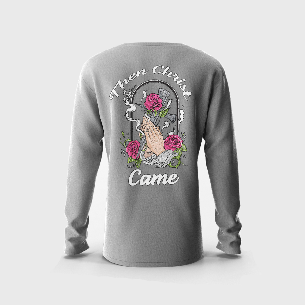 Then Christ Came Long sleeve shirt!